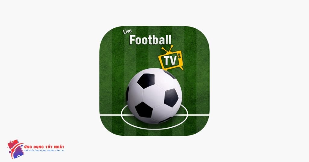 Live Football TV app, ứng dụng xem bóng đá trực tiếp trên android 2023 - Ứng Dụng Tốt Nhất