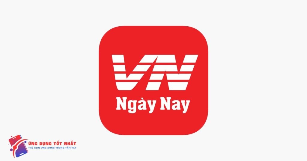 Ứng dụng VN Ngày Nay, ứng dụng đọc báo uy tín nhất hiện nay - Ứng Dụng Tốt Nhất