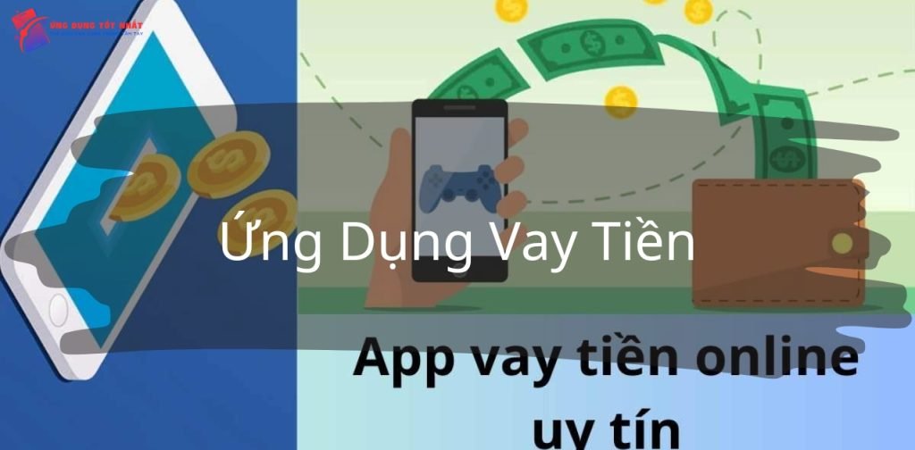 Top 6 Ứng Dụng Vay Tiền Tiện Lợi Và Uy Tín Được Nhiều Người Tin Dùng Nhất - Ứng Dụng Tốt Nhất