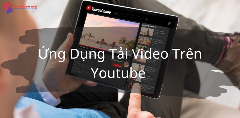 Top 5 Ứng Dụng Tải Video Trên YouTube Nhanh Và Hiệu Quả Nhất